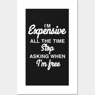 I'm expensive all the time stop asking when I'm free Posters and Art